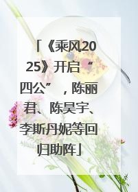 《乘风2025》开启“四公”，陈丽君、陈昊宇、李斯丹妮等回归助阵