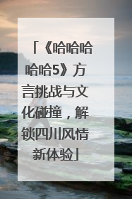《哈哈哈哈哈5》方言挑战与文化碰撞，解锁四川风情新体验
