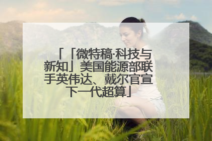 「微特稿·科技与新知」美国能源部联手英伟达、戴尔官宣下一代超算