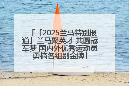 「2025兰马特别报道」兰马聚英才 共圆冠军梦 国内外优秀运动员勇摘各组别金牌