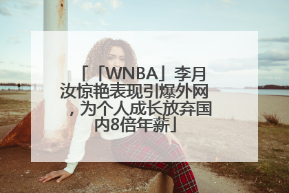 「WNBA」李月汝惊艳表现引爆外网，为个人成长放弃国内8倍年薪