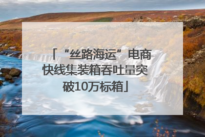 “丝路海运”电商快线集装箱吞吐量突破10万标箱