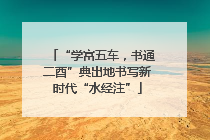 “学富五车，书通二酉”典出地书写新时代“水经注”