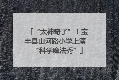 “太神奇了”！宝丰县山河路小学上演“科学魔法秀”