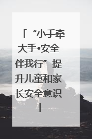 “小手牵大手•安全伴我行”提升儿童和家长安全意识