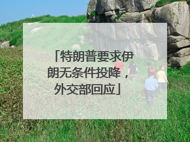 特朗普要求伊朗无条件投降，外交部回应