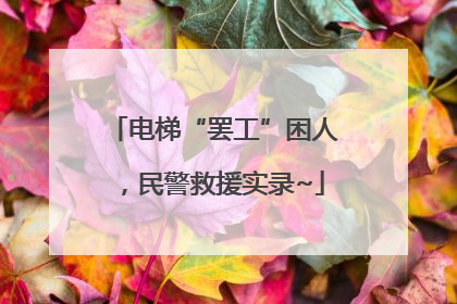 电梯“罢工”困人，民警救援实录~