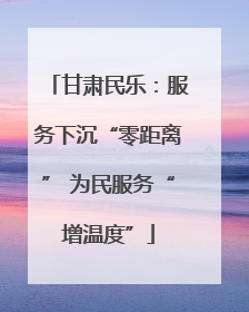 甘肃民乐：服务下沉“零距离” 为民服务“增温度”
