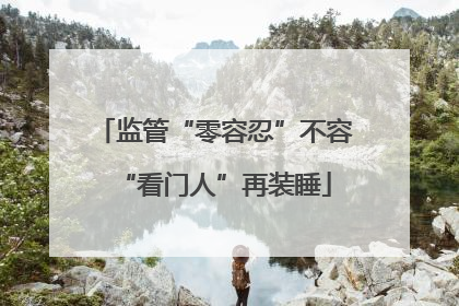 监管“零容忍”不容“看门人”再装睡