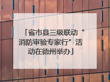 省市县三级联动“消防审验专家行”活动在德州举办