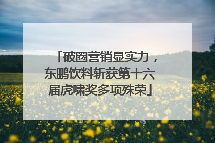 破圈营销显实力，东鹏饮料斩获第十六届虎啸奖多项殊荣