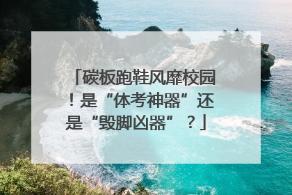 碳板跑鞋风靡校园！是“体考神器”还是“毁脚凶器”？