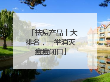 祛痘产品十大排名，一举消灭痘痘闭口