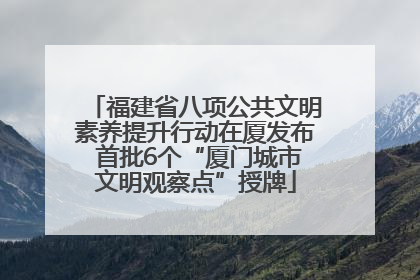 福建省八项公共文明素养提升行动在厦发布 首批6个“厦门城市文明观察点”授牌
