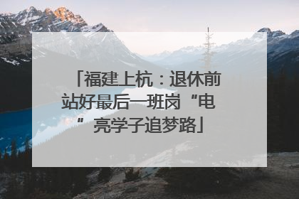 福建上杭：退休前站好最后一班岗“电”亮学子追梦路