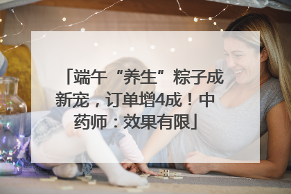 端午“养生”粽子成新宠，订单增4成！中药师：效果有限