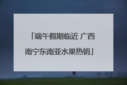 端午假期临近 广西南宁东南亚水果热销