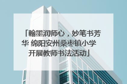 翰墨润师心，妙笔书芳华 绵阳安州桑枣镇小学开展教师书法活动