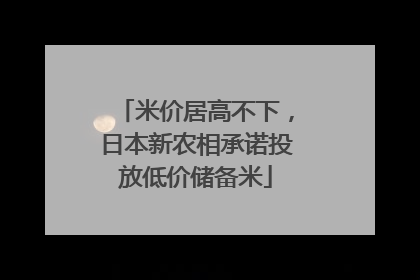 米价居高不下，日本新农相承诺投放低价储备米