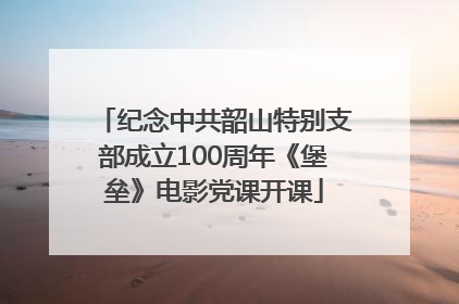 纪念中共韶山特别支部成立100周年《堡垒》电影党课开课
