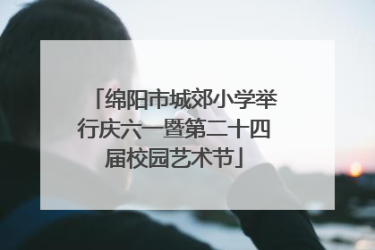 绵阳市城郊小学举行庆六一暨第二十四届校园艺术节