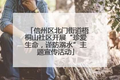 信州区北门街道梧桐山社区开展“珍爱生命，谨防溺水”主题宣传活动