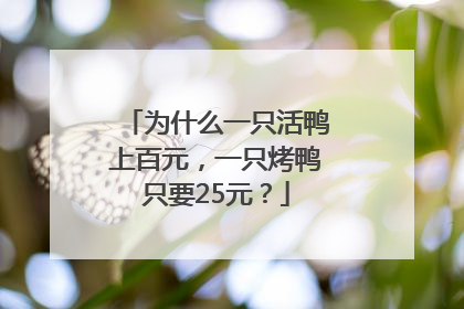 为什么一只活鸭上百元，一只烤鸭只要25元？