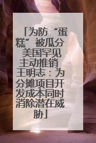 为防“蛋糕”被瓜分 美国罕见主动推销 王明志：为分摊项目开发成本同时消除潜在威胁