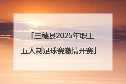 三穗县2025年职工五人制足球赛激情开赛