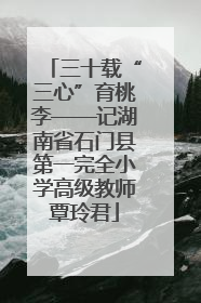 三十载“三心”育桃李——记湖南省石门县第一完全小学高级教师覃玲君