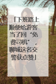 下班路上顺便给游客当了回“免费司机”，聊城这名交警获点赞
