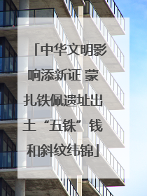 中华文明影响添新证 蒙扎铁佩遗址出土“五铢”钱和斜纹纬锦