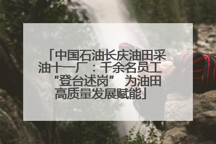 中国石油长庆油田采油十一厂：千余名员工“登台述岗” 为油田高质量发展赋能