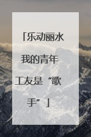 乐动丽水 我的青年工友是“歌手”