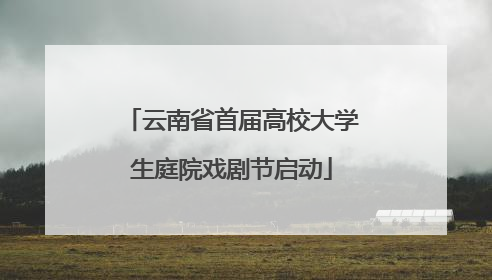 云南省首届高校大学生庭院戏剧节启动