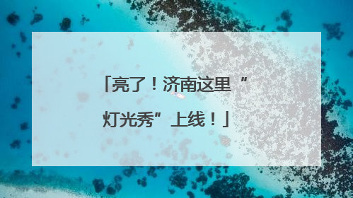 亮了！济南这里“灯光秀”上线！