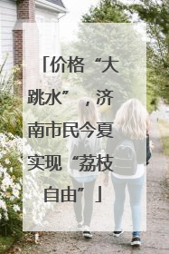 价格“大跳水”，济南市民今夏实现“荔枝自由”
