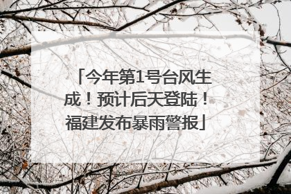 今年第1号台风生成！预计后天登陆！福建发布暴雨警报