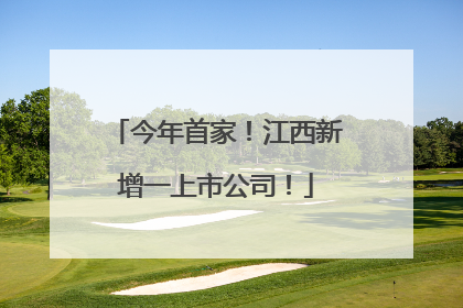 今年首家！江西新增一上市公司！