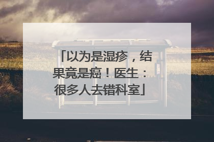 以为是湿疹，结果竟是癌！医生：很多人去错科室