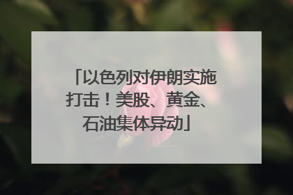以色列对伊朗实施打击！美股、黄金、石油集体异动