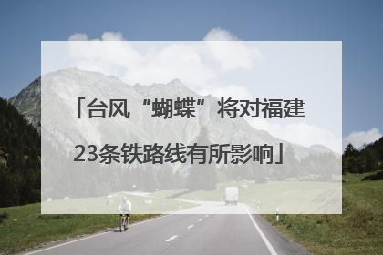 台风“蝴蝶”将对福建23条铁路线有所影响