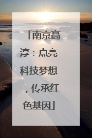 南京高淳：点亮科技梦想，传承红色基因