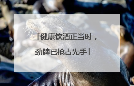 健康饮酒正当时，劲牌已抢占先手