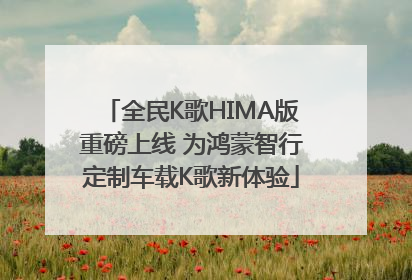 全民K歌HIMA版重磅上线 为鸿蒙智行定制车载K歌新体验