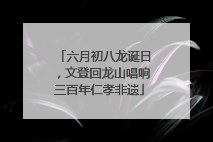 六月初八龙诞日，文登回龙山唱响三百年仁孝非遗