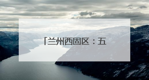 兰州西固区：五月之约 续写民族团结进步新篇章