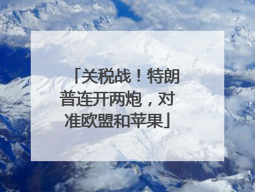 关税战！特朗普连开两炮，对准欧盟和苹果