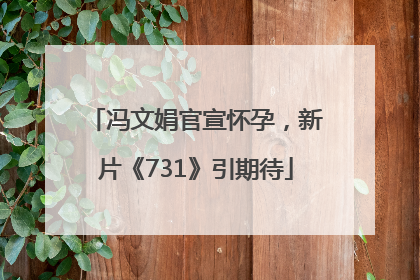 冯文娟官宣怀孕，新片《731》引期待