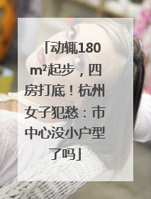动辄180m²起步，四房打底！杭州女子犯愁：市中心没小户型了吗